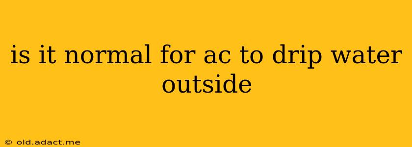 is it normal for ac to drip water outside