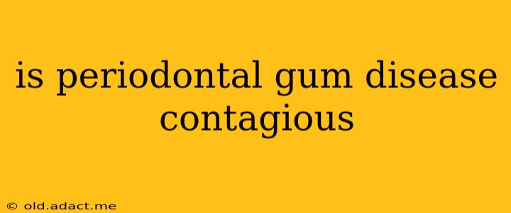 is periodontal gum disease contagious