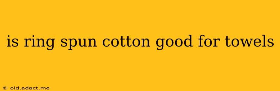 is ring spun cotton good for towels