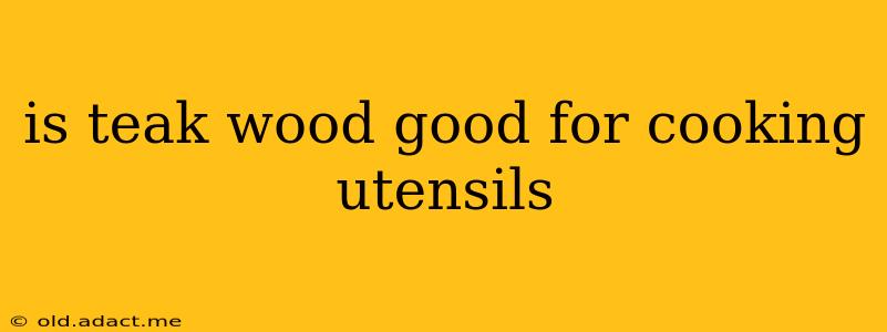 is teak wood good for cooking utensils