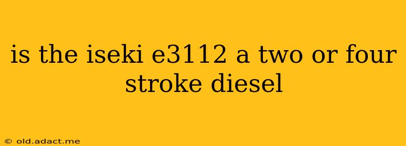 is the iseki e3112 a two or four stroke diesel