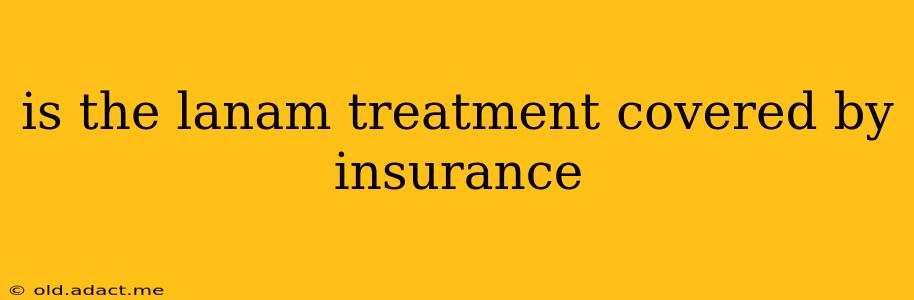 is the lanam treatment covered by insurance