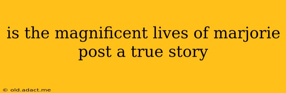 is the magnificent lives of marjorie post a true story