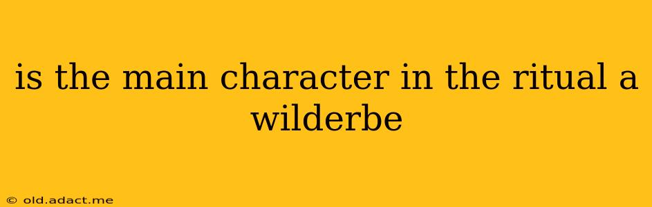 is the main character in the ritual a wilderbe