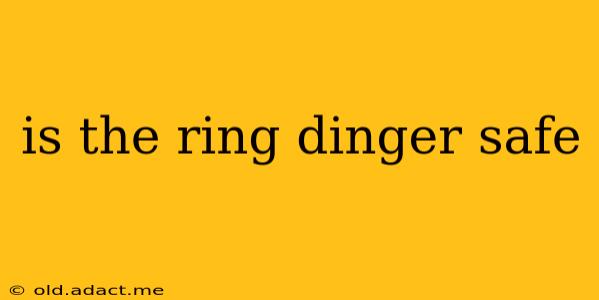 is the ring dinger safe