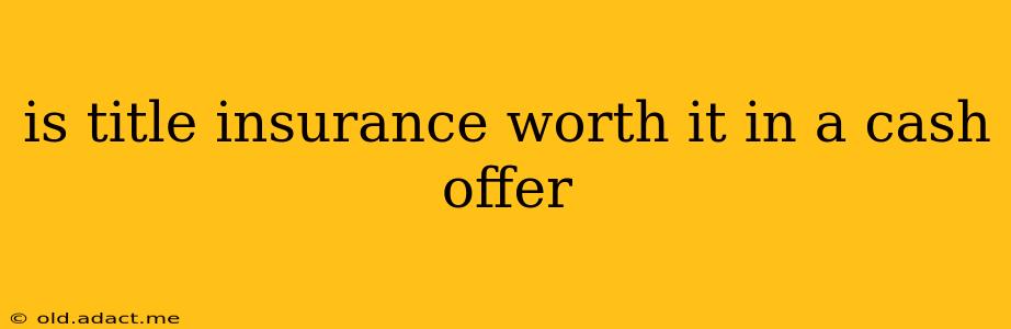 is title insurance worth it in a cash offer