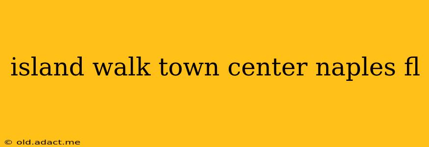 island walk town center naples fl