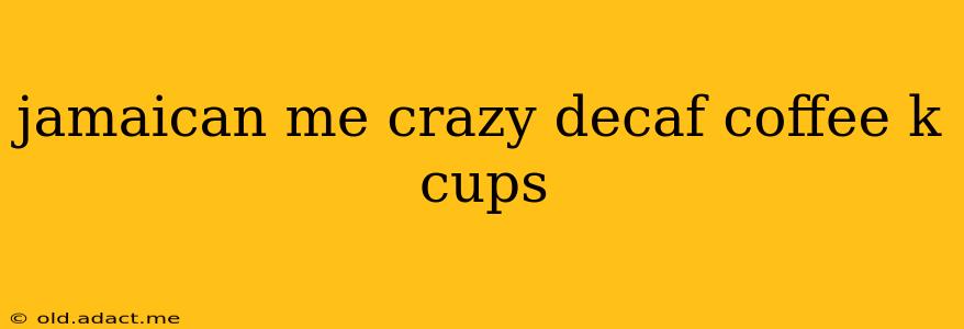 jamaican me crazy decaf coffee k cups