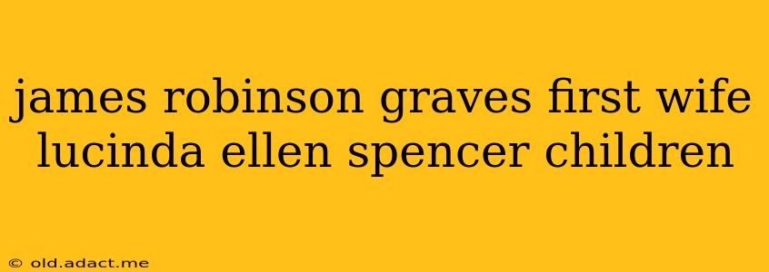 james robinson graves first wife lucinda ellen spencer children