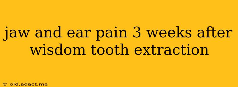 jaw and ear pain 3 weeks after wisdom tooth extraction