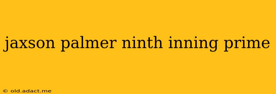 jaxson palmer ninth inning prime