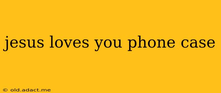 jesus loves you phone case
