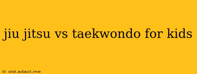 jiu jitsu vs taekwondo for kids