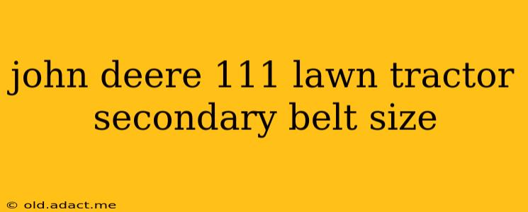 john deere 111 lawn tractor secondary belt size