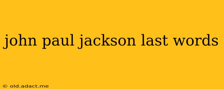 john paul jackson last words