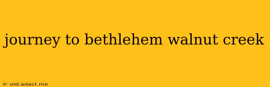 journey to bethlehem walnut creek