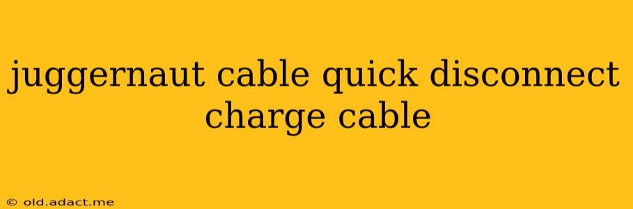 juggernaut cable quick disconnect charge cable