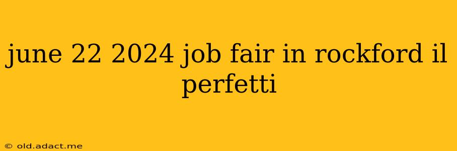 june 22 2024 job fair in rockford il perfetti