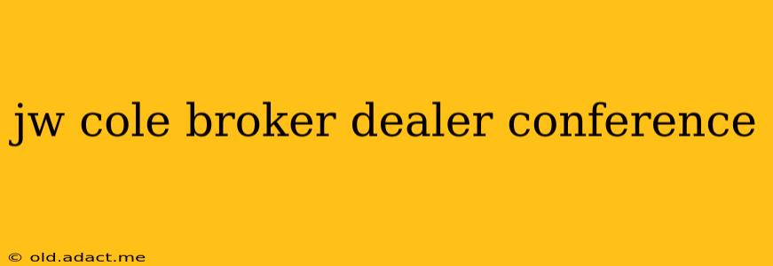 jw cole broker dealer conference