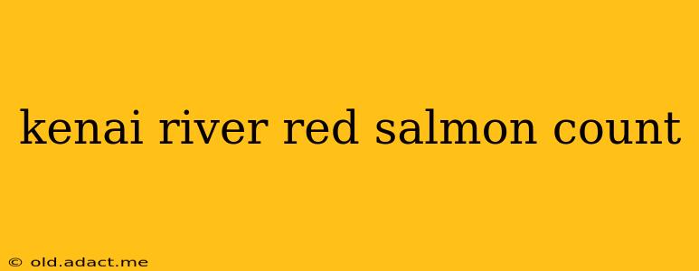 kenai river red salmon count