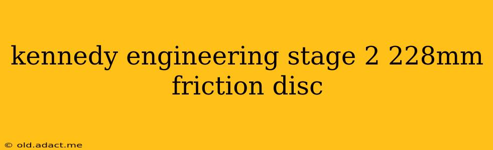 kennedy engineering stage 2 228mm friction disc