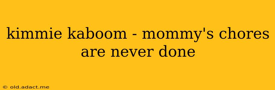 kimmie kaboom - mommy's chores are never done