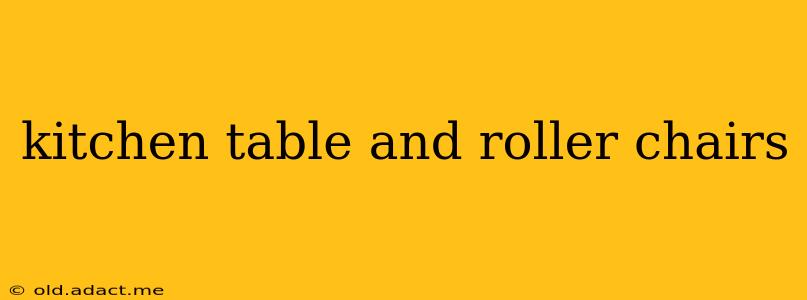 kitchen table and roller chairs