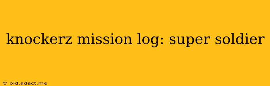 knockerz mission log: super soldier