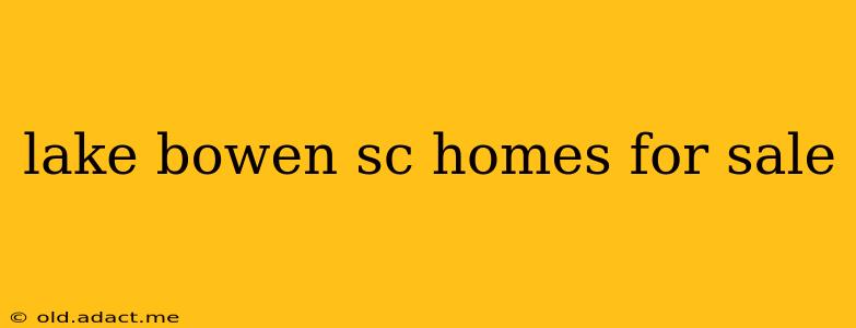 lake bowen sc homes for sale