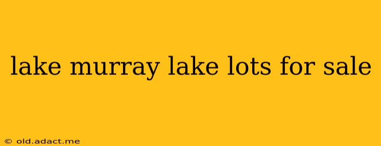 lake murray lake lots for sale