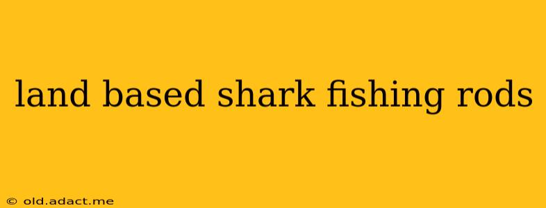 land based shark fishing rods