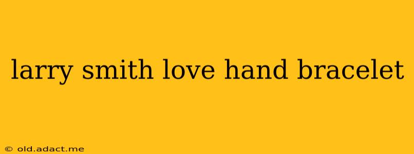 larry smith love hand bracelet