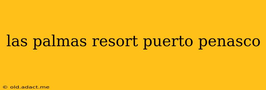 las palmas resort puerto penasco