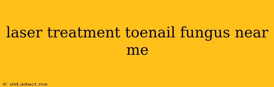 laser treatment toenail fungus near me