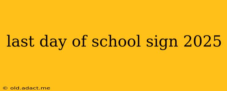 last day of school sign 2025