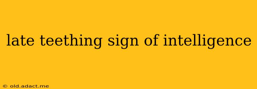 late teething sign of intelligence