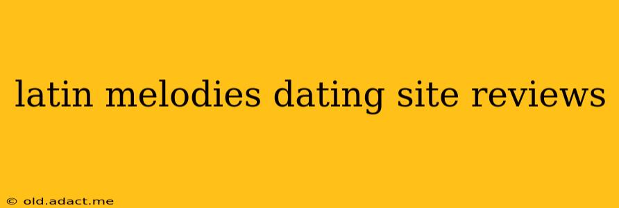 latin melodies dating site reviews