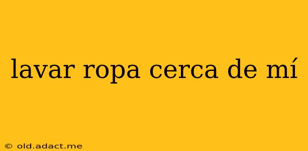 lavar ropa cerca de mí