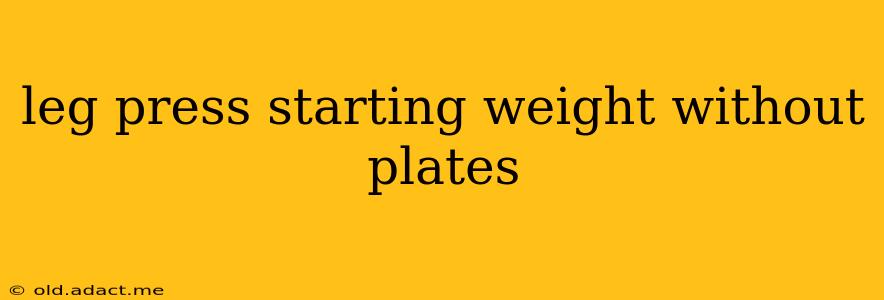 leg press starting weight without plates