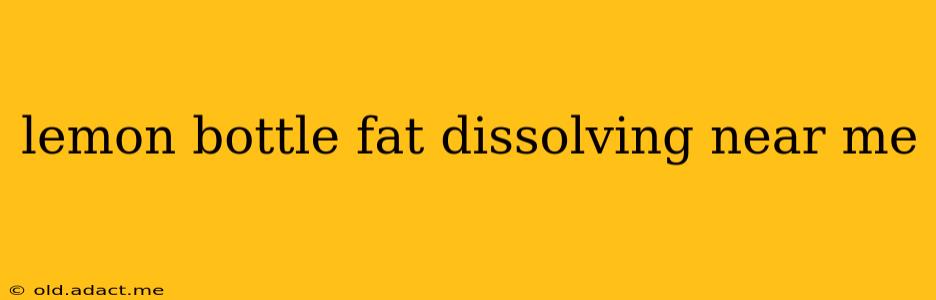 lemon bottle fat dissolving near me