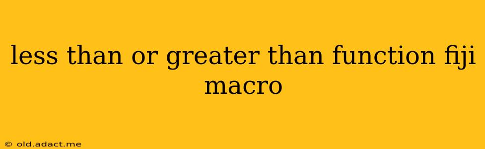 less than or greater than function fiji macro