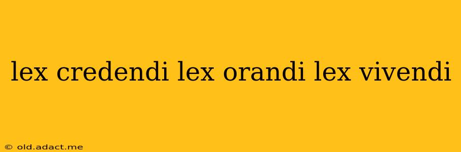 lex credendi lex orandi lex vivendi