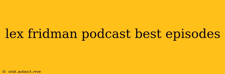 lex fridman podcast best episodes