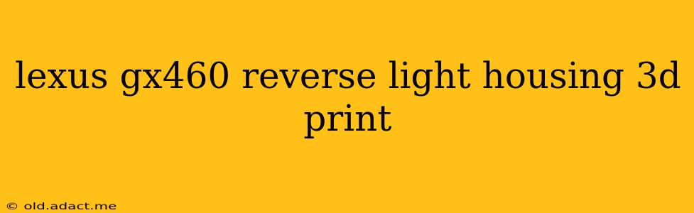 lexus gx460 reverse light housing 3d print