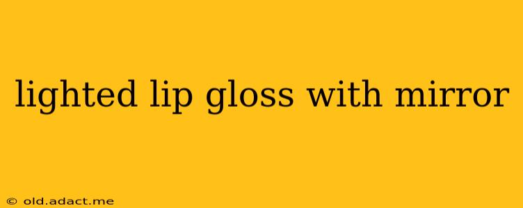 lighted lip gloss with mirror