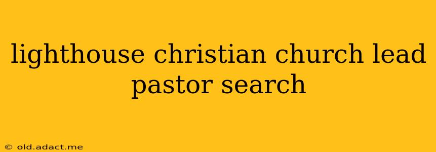 lighthouse christian church lead pastor search
