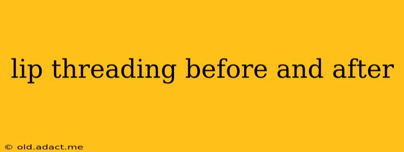 lip threading before and after