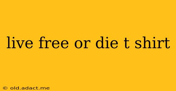 live free or die t shirt