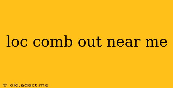 loc comb out near me