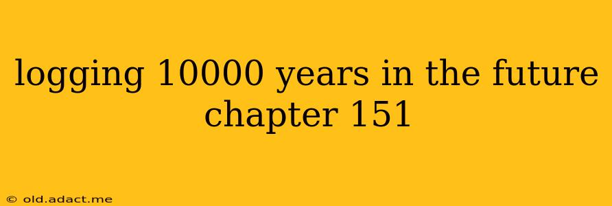 logging 10000 years in the future chapter 151